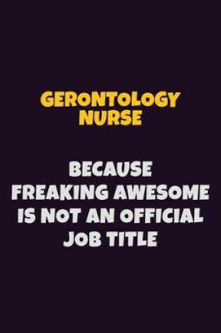 Cover of Gerontology nurse, Because Freaking Awesome Is Not An Official Job Title