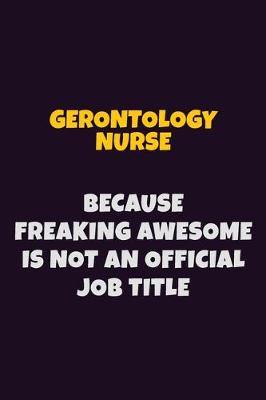 Book cover for Gerontology nurse, Because Freaking Awesome Is Not An Official Job Title