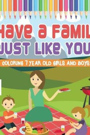 Cover of I Have a Family, Just Like You! Coloring 7 Year Old Girls and Boys