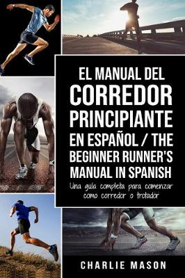 Book cover for El Manual del Corredor Principiante en espanol/ The Beginner Runner's Manual in Spanish: Una guia completa para comenzar como corredor o trotador