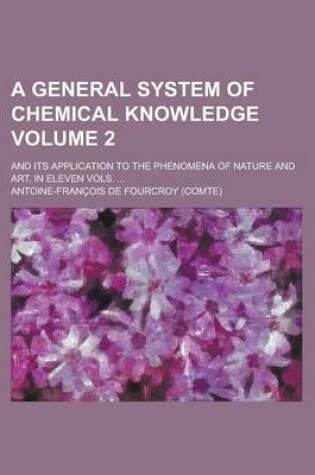 Cover of A General System of Chemical Knowledge; And Its Application to the Phenomena of Nature and Art. in Eleven Vols. ... Volume 2