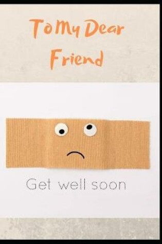 Cover of To My Dear Friend, Get Well Soon