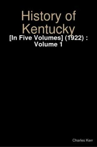 Cover of History of Kentucky: [In Five Volumes] (1922) :Volume 1