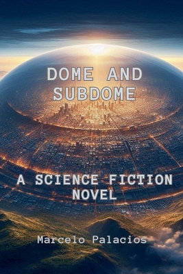 Book cover for Dome and SubDome A Science Fiction Novel