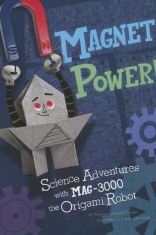 Cover of Magnet Power!: Science Adventures with Mag-3000 the Origami Robot (Origami Science Adventures)