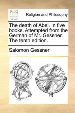 Cover of The Death of Abel. in Five Books. Attempted from the German of Mr. Gessner. the Tenth Edition.