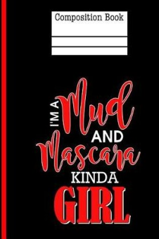 Cover of I'm A Mud and Mascara Kinda Girl Composition Notebook - College Ruled