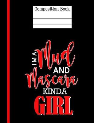 Book cover for I'm A Mud and Mascara Kinda Girl Composition Notebook - College Ruled