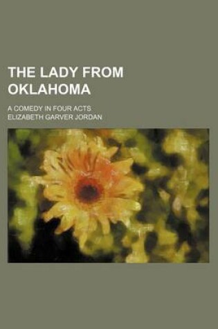 Cover of The Lady from Oklahoma; A Comedy in Four Acts