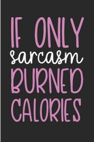 Cover of If Only Sarcasm Burned Calories