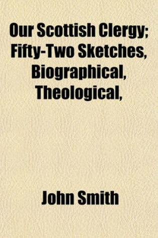 Cover of Our Scottish Clergy; Fifty-Two Sketches, Biographical, Theological,