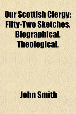 Book cover for Our Scottish Clergy; Fifty-Two Sketches, Biographical, Theological,