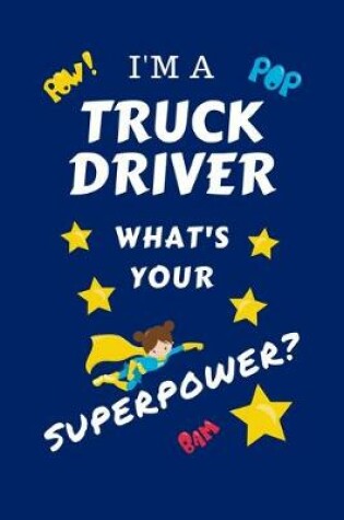 Cover of I'm A Truck Driver What's Your Superpower?