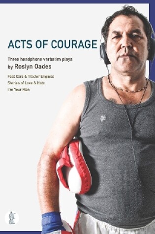 Cover of Acts of Courage: Three headphone verbatim plays