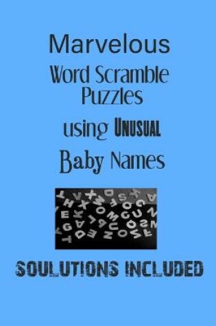 Cover of Marvelous Word Scramble Puzzles using Unusual Baby Names - Solutions included