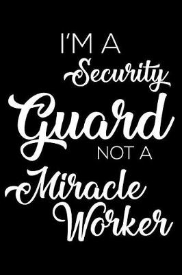 Book cover for I'm A Security Guard Not A Miracle Worker