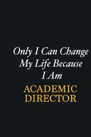 Cover of Only I Can Change My Life Because I Am Academic Director