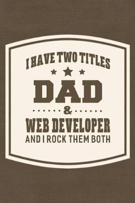 Book cover for I Have Two Titles Dad & Web Developer And I Rock Them Both