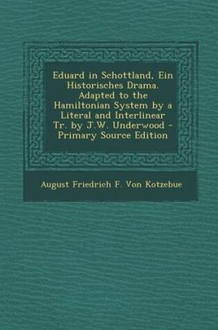 Cover of Eduard in Schottland, Ein Historisches Drama. Adapted to the Hamiltonian System by a Literal and Interlinear Tr. by J.W. Underwood - Primary Source Edition