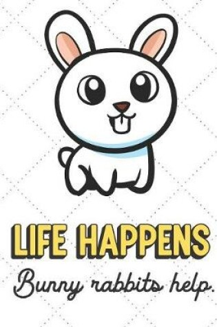 Cover of Life Happens Bunny Rabbits Help