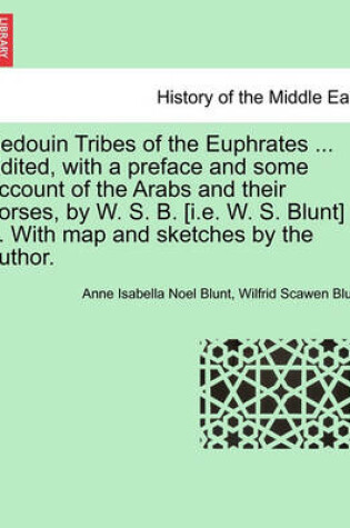 Cover of Bedouin Tribes of the Euphrates ... Edited, with a Preface and Some Account of the Arabs and Their Horses, by W. S. B. [I.E. W. S. Blunt] ... with Map and Sketches by the Author. Vol. I.