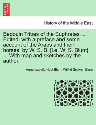 Book cover for Bedouin Tribes of the Euphrates ... Edited, with a Preface and Some Account of the Arabs and Their Horses, by W. S. B. [I.E. W. S. Blunt] ... with Map and Sketches by the Author. Vol. I.