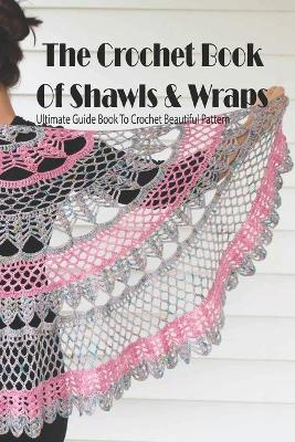 Book cover for The Crochet Book Of Shawls & Wraps