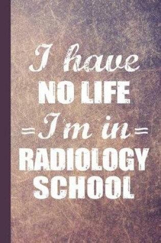 Cover of I Have No Life I'm in Radiology School