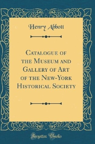 Cover of Catalogue of the Museum and Gallery of Art of the New-York Historical Society (Classic Reprint)