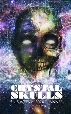 Book cover for Crystal Skulls 5 x 8 Weekly 2020 Planner