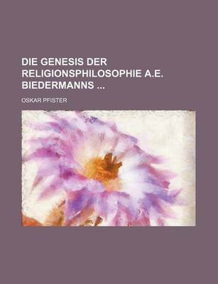 Book cover for Die Genesis Der Religionsphilosophie A.E. Biedermanns