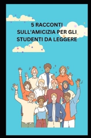 Cover of 5 Racconti Sull'amicizia Per Gli Studenti Da Leggere