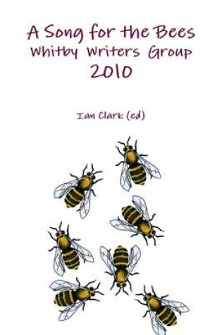 Cover of A Song for the Bees: Whitby Writers Group 2010