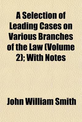 Book cover for A Selection of Leading Cases on Various Branches of the Law (Volume 2); With Notes