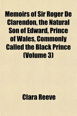 Book cover for Memoirs of Sir Roger de Clarendon, the Natural Son of Edward, Prince of Wales, Commonly Called the Black Prince (Volume 3)