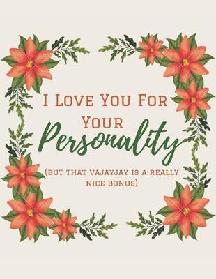 Book cover for I Love You for Your Personality (But That Vajayjay is a Really Nice Bonus)