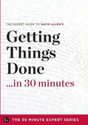 Book cover for Getting Things Done in 30 Minutes - The Expert Guide to David Allen's Critically Acclaimed Book