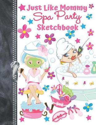 Book cover for Just Like Mommy Spa Party Sketchbook