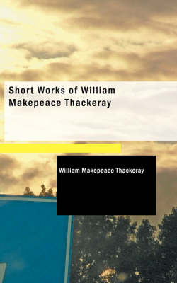 Book cover for Short Works of William Makepeace Thackeray