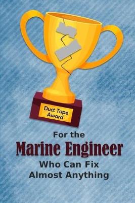 Book cover for For the Marine Engineer Who Can Fix Almost Anything - Duct Tape Award