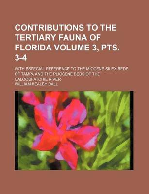 Book cover for Contributions to the Tertiary Fauna of Florida Volume 3, Pts. 3-4; With Especial Reference to the Miocene Silex-Beds of Tampa and the Pliocene Beds of the Calooshatchie River