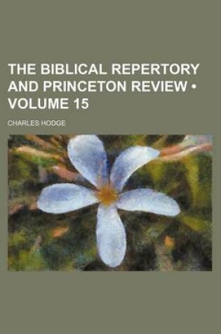 Cover of The Biblical Repertory and Princeton Review (Volume 15)