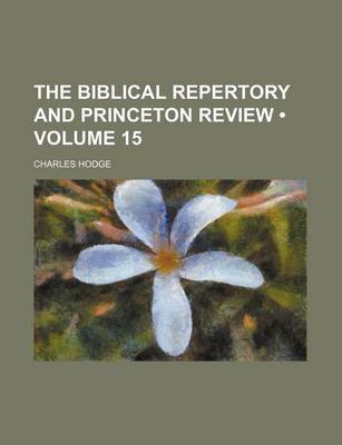Book cover for The Biblical Repertory and Princeton Review (Volume 15)