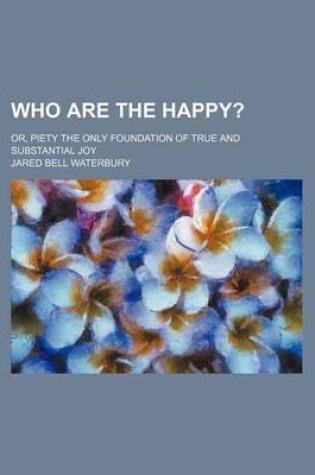 Cover of Who Are the Happy?; Or, Piety the Only Foundation of True and Substantial Joy