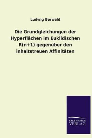 Cover of Die Grundgleichungen der Hyperflachen im Euklidischen R(n+1) gegenuber den inhaltstreuen Affinitaten