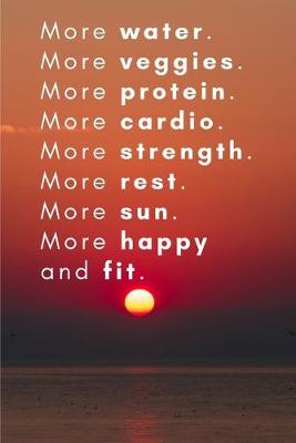 Book cover for More water. More veggies. More protein. More cardio. More strength. More rest. More sun. More happy and fit.