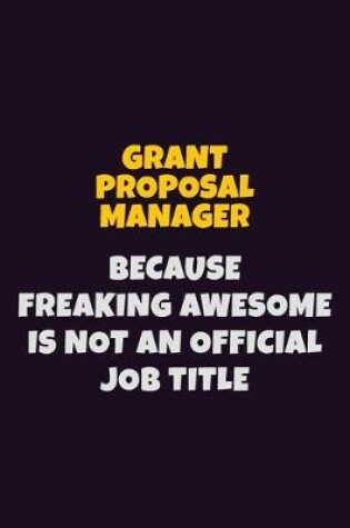 Cover of Grant Proposal Manager, Because Freaking Awesome Is Not An Official Job Title