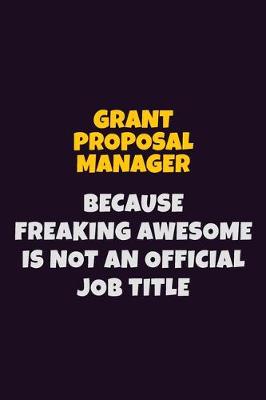 Book cover for Grant Proposal Manager, Because Freaking Awesome Is Not An Official Job Title