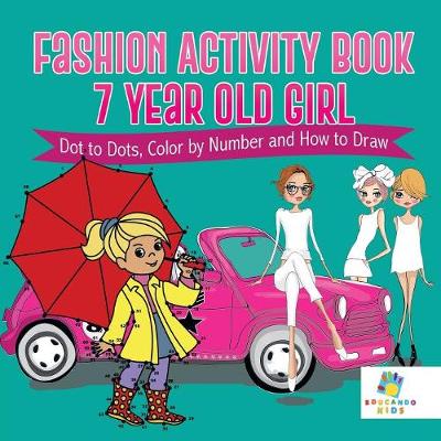 Book cover for Fashion Activity Book 7 Year Old Girl Dot to Dots, Color by Number and How to Draw