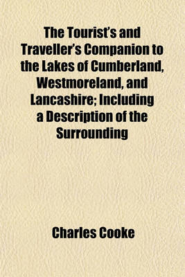Book cover for The Tourist's and Traveller's Companion to the Lakes of Cumberland, Westmoreland, and Lancashire; Including a Description of the Surrounding